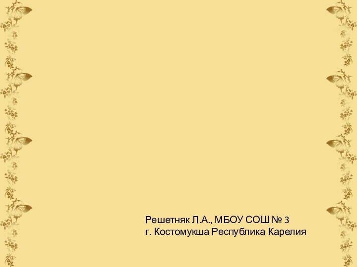 Решетняк Л.А., МБОУ СОШ № 3 г. Костомукша Республика Карелия