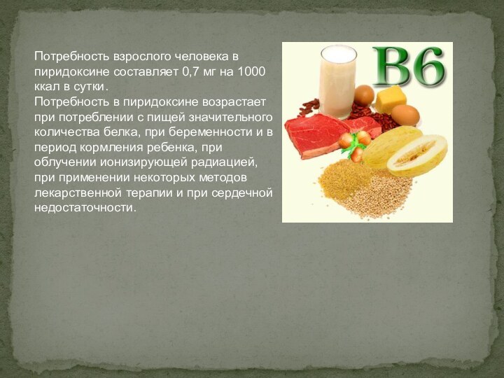 Потребность взрослого человека в пиридоксине составляет 0,7 мг на 1000 ккал в