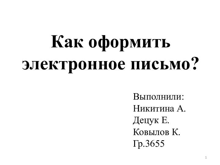 Как оформить электронное письмо?Выполнили:Никитина А.Децук Е.Ковылов К.Гр.3655