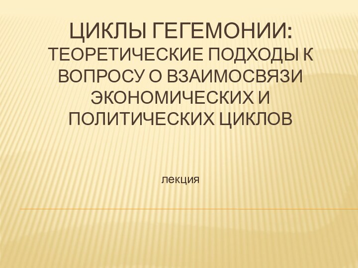 Циклы гегемонии: теоретические подходы к вопросу о взаимосвязи экономических и политических цикловлекция