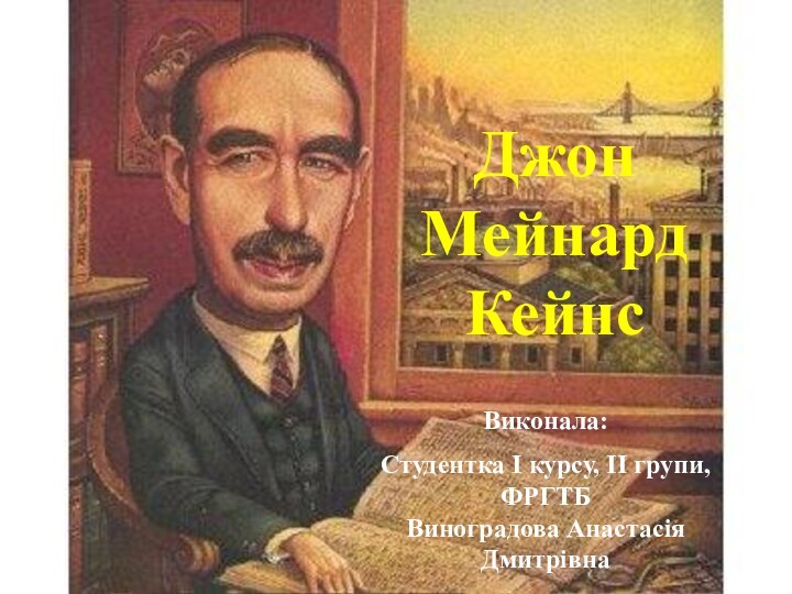 Джон Мейнард КейнсВиконала:Студентка І курсу, ІІ групи, ФРГТБ