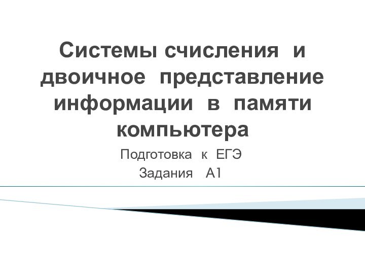 Системы счисления и двоичное представление информации в памяти компьютераПодготовка к ЕГЭЗадания  А1