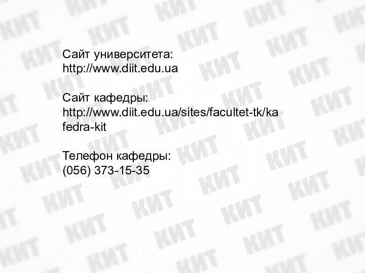 Сайт университета: http://www.diit.edu.uaСайт кафедры: http://www.diit.edu.ua/sites/facultet-tk/kafedra-kitТелефон кафедры: (056) 373-15-35