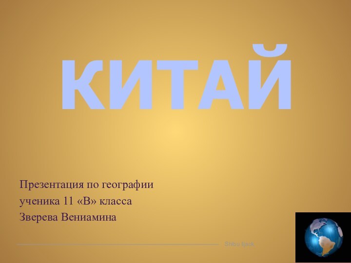 КИТАЙПрезентация по географииученика 11 «В» классаЗверева Вениамина