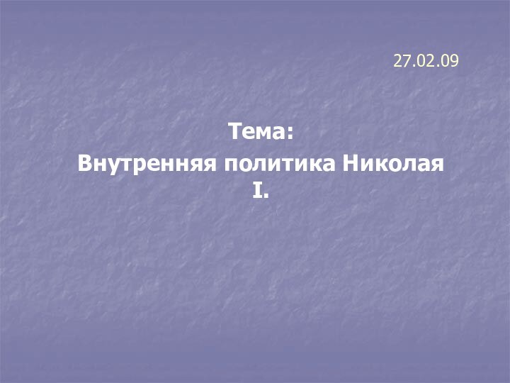 27.02.09Тема:Внутренняя политика Николая I.