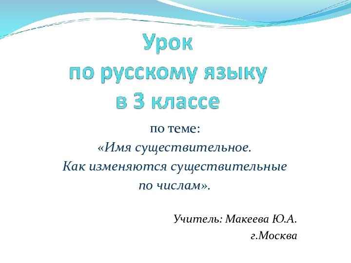 по теме:«Имя существительное.Как изменяются существительные по числам».Учитель: Макеева Ю.А.г.Москва