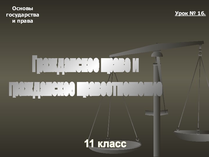 Основыгосударстваи права11 классУрок № 16.Гражданское право игражданское правоотношение