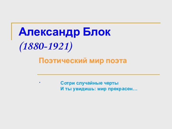 Александр Блок  (1880-1921)     Поэтический мир поэта.Сотри случайные