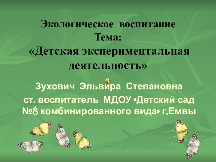 Экологическое воспитание  Тема:  «Детская экспериментальная деятельность» Зухович Эльвира Степановна ст.