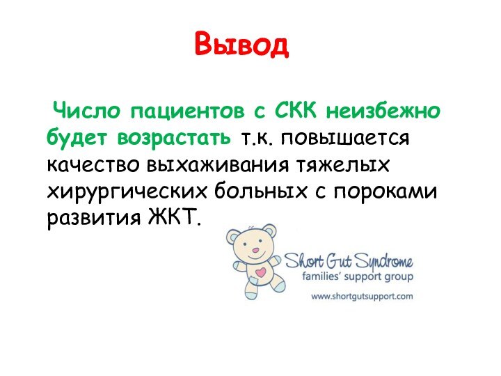 Вывод	Число пациентов с СКК неизбежно будет возрастать т.к. повышается качество выхаживания тяжелых