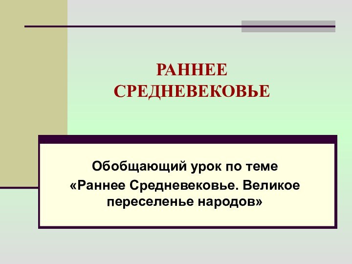 РАННЕЕ СРЕДНЕВЕКОВЬЕОбобщающий урок по теме «Раннее Средневековье. Великое переселенье народов»