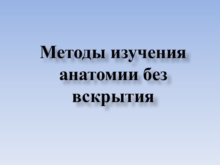 Методы изучения анатомии без вскрытия