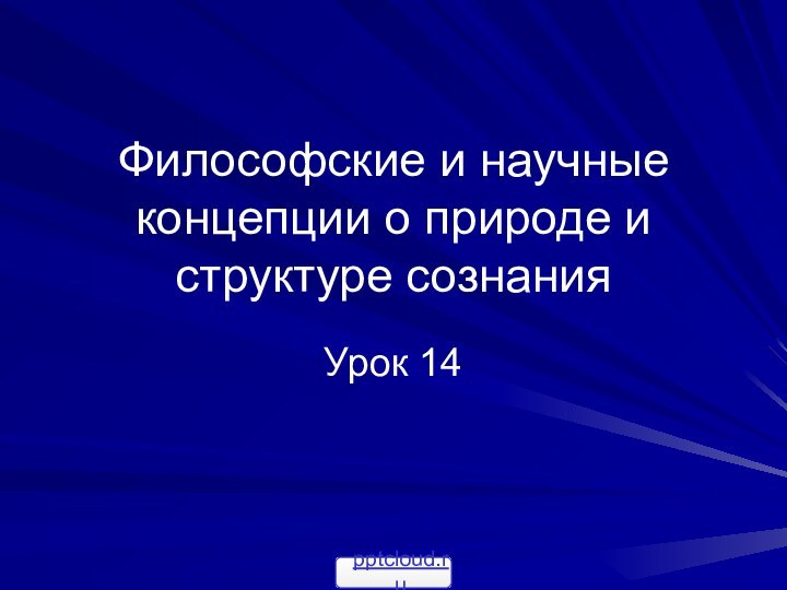 Философские и научные концепции о природе и структуре сознанияУрок 14