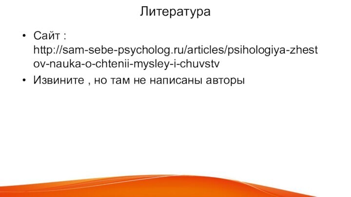 Литература  Сайт : http://sam-sebe-psycholog.ru/articles/psihologiya-zhestov-nauka-o-chtenii-mysley-i-chuvstvИзвините , но там не написаны авторы
