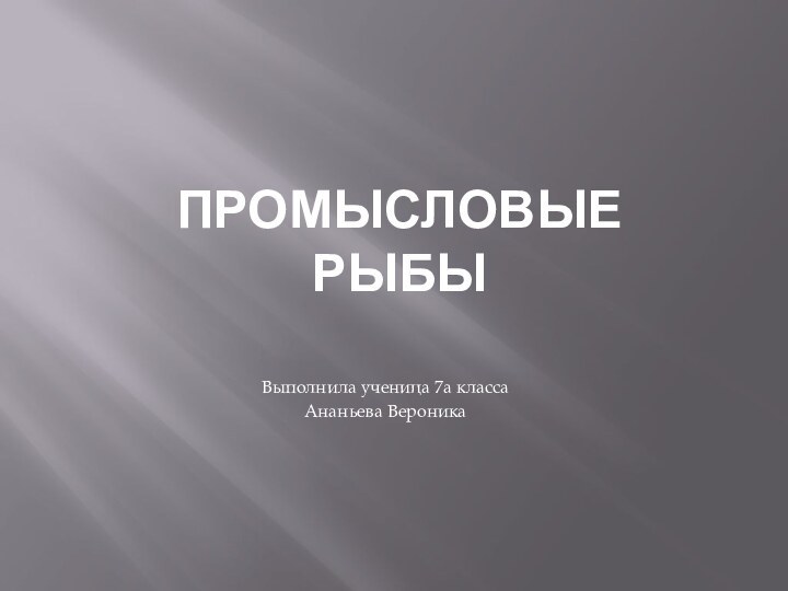 Промысловые рыбыВыполнила ученица 7а класса Ананьева Вероника