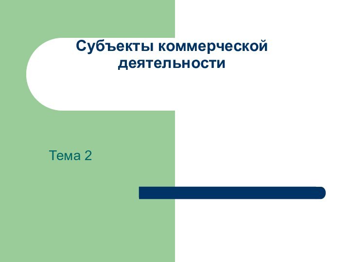 Субъекты коммерческой деятельностиТема 2