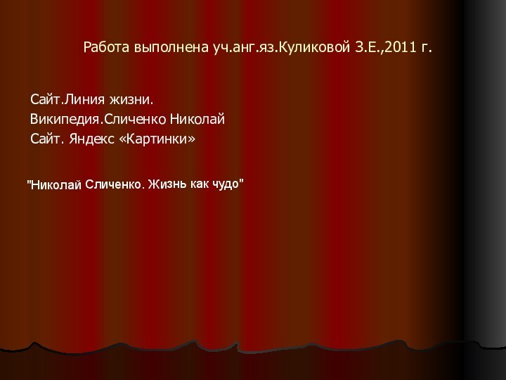 Работа выполнена уч.анг.яз.Куликовой З.Е.,2011 г.Сайт.Линия жизни.Википедия.Сличенко Николай Сайт. Яндекс «Картинки»