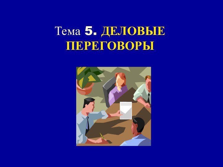 Тема 5. ДЕЛОВЫЕ ПЕРЕГОВОРЫ