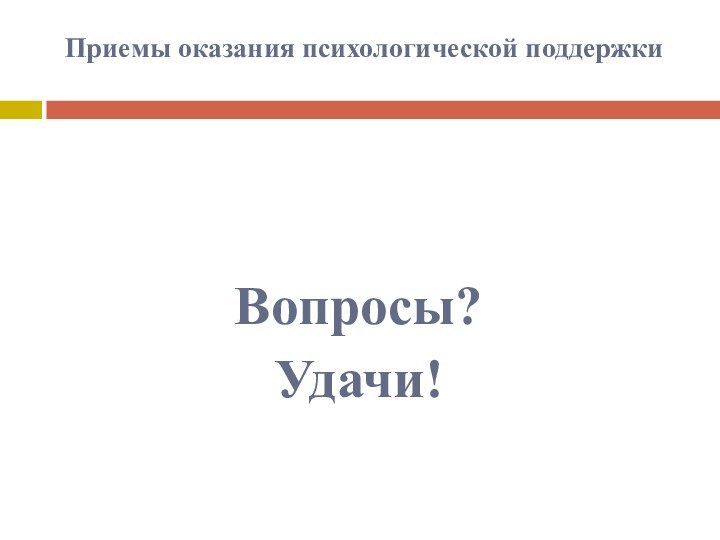 Приемы оказания психологической поддержкиВопросы?Удачи!