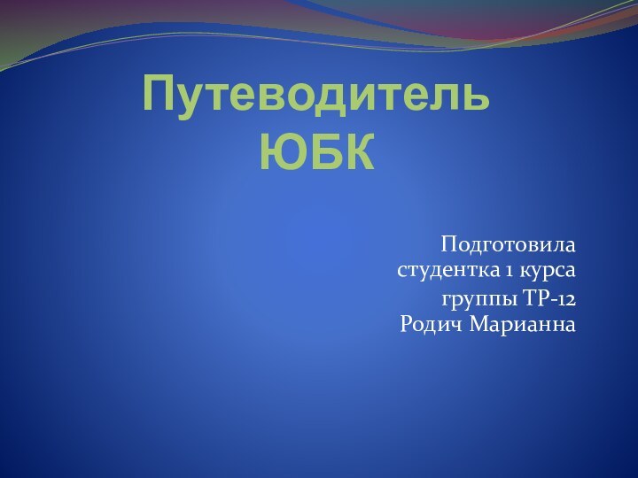 Путеводитель ЮБКПодготовила студентка 1 курсагруппы ТР-12 Родич Марианна