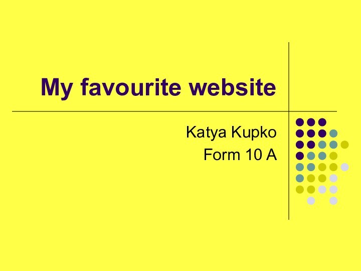 My favourite websiteKatya KupkoForm 10 A