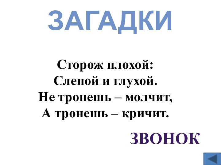 ЗагадкиСторож плохой:Слепой и глухой.Не тронешь – молчит,А тронешь – кричит.звонок