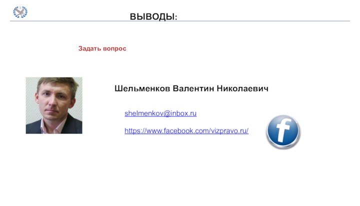 ВЫВОДЫ:Шельменков Валентин Николаевичshelmenkov@inbox.ruhttps://www.facebook.com/vizpravo.ru/Задать вопрос