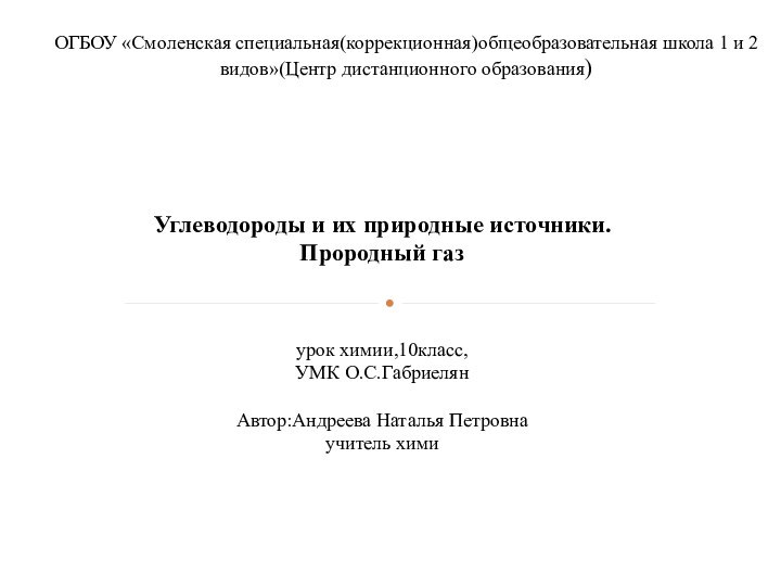 Углеводороды и их природные источники.Прородный газурок химии,10класс,УМК О.С.ГабриелянАвтор:Андреева Наталья Петровнаучитель химиОГБОУ «Смоленская