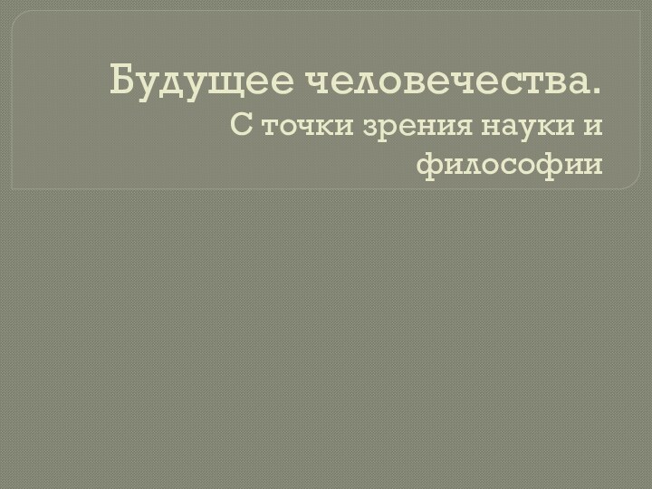 Будущее человечества. С точки зрения науки и философии