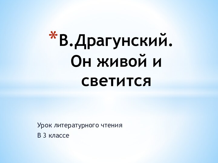 Урок литературного чтенияВ 3 классеВ.Драгунский. Он живой и светится