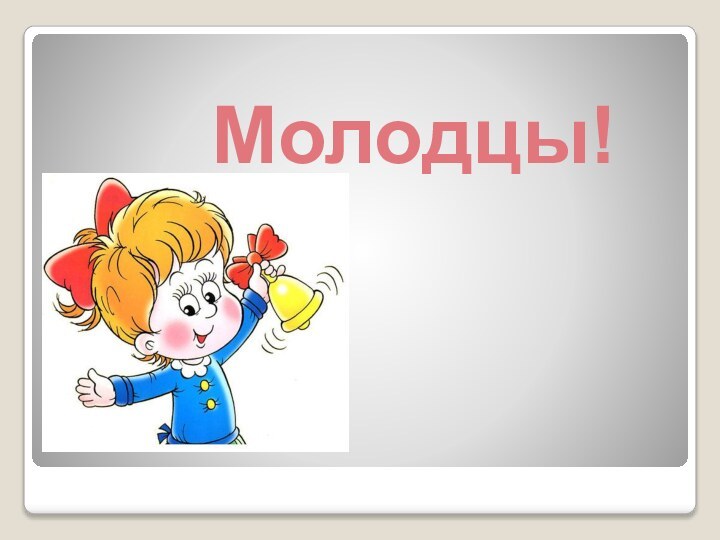 Молодцы!