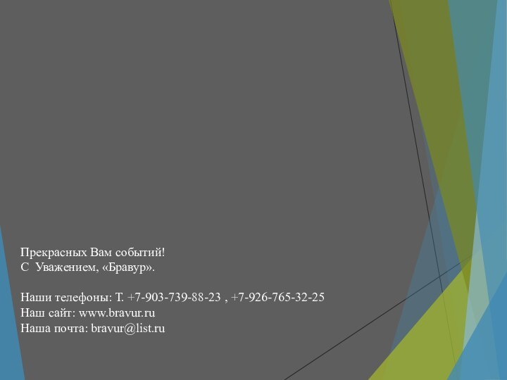 Прекрасных Вам событий! С Уважением, «Бравур».Наши телефоны: Т. +7-903-739-88-23 , +7-926-765-32-25 Наш