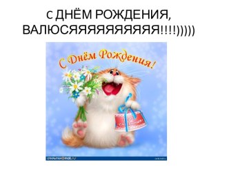 C ДНЁМ РОЖДЕНИЯ, ВАЛЮСЯЯЯЯЯЯЯЯЯЯ!!!!)))))