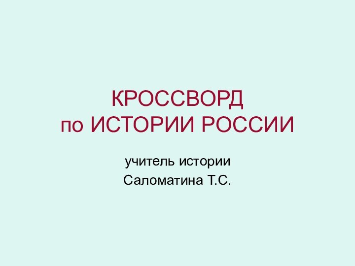 КРОССВОРД  по ИСТОРИИ РОССИИучитель истории Саломатина Т.С.