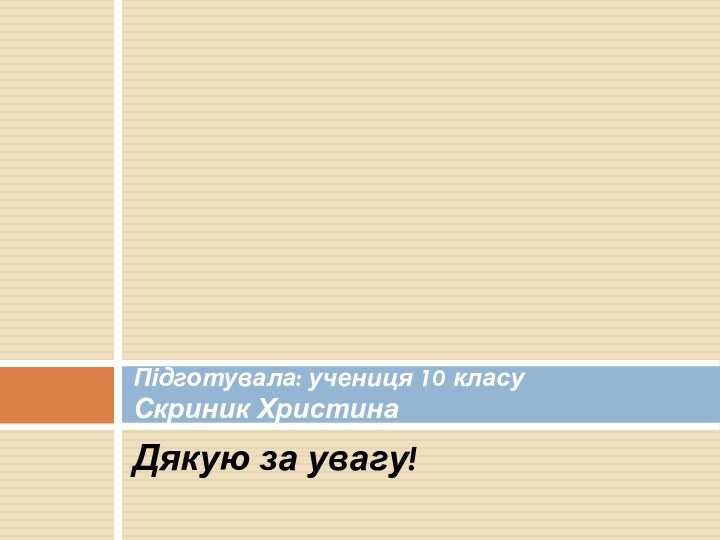 Дякую за увагу!Підготувала: учениця 10 класу Скриник Христина