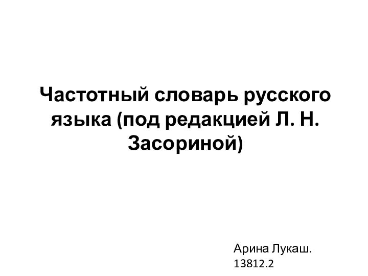 Частотный словарь русского языка (под редакцией Л. Н. Засориной)Арина Лукаш. 13812.2