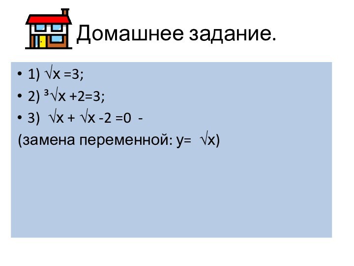 Домашнее задание.1) √х =3;2) ³√х +2=3;3) √х + √х -2 =0 - (замена переменной: у= √х)