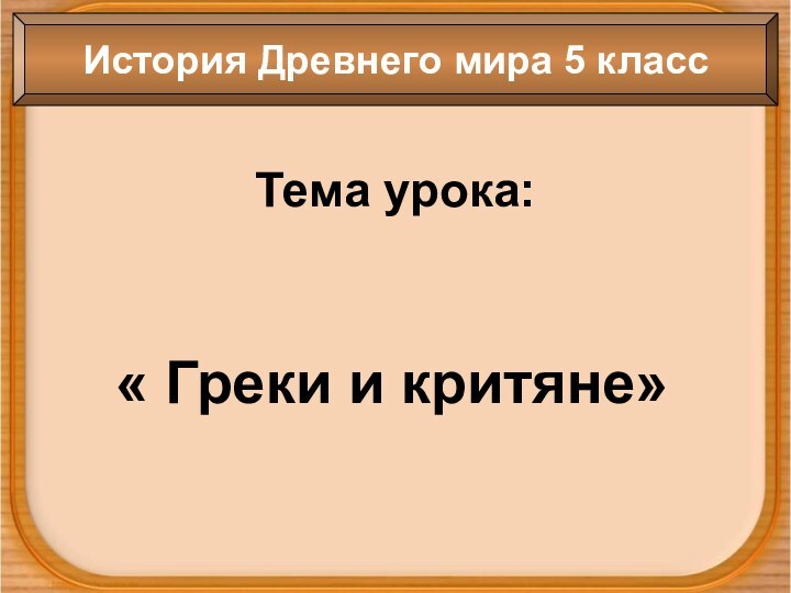 Тема урока:« Греки и критяне»История Древнего мира 5 класс