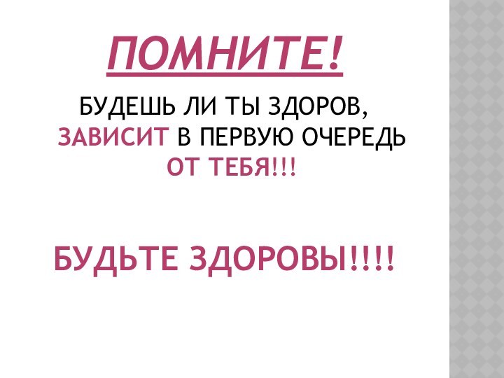 ПОМНИТЕ!БУДЕШЬ ЛИ ТЫ ЗДОРОВ, ЗАВИСИТ В ПЕРВУЮ ОЧЕРЕДЬ ОТ ТЕБЯ!!!БУДЬТЕ ЗДОРОВЫ!!!!