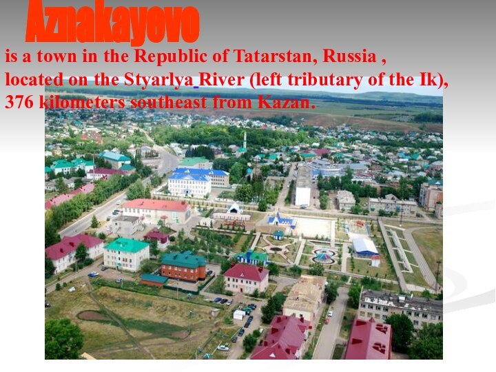 is a town in the Republic of Tatarstan, Russia , located on the Styarlya River (left tributary of the Ik), 376 kilometers southeast from Kazan.AznakayevoAznakayevo