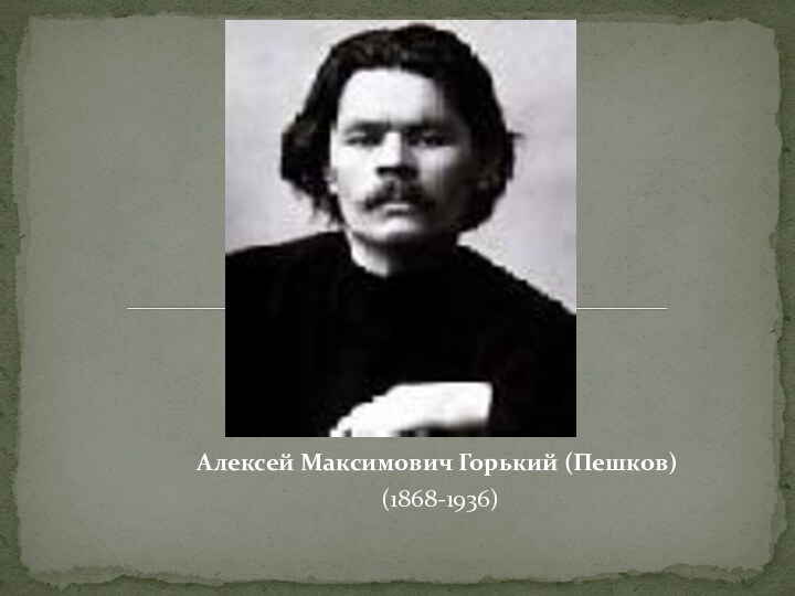 Алексей Максимович Горький (Пешков) (1868-1936)