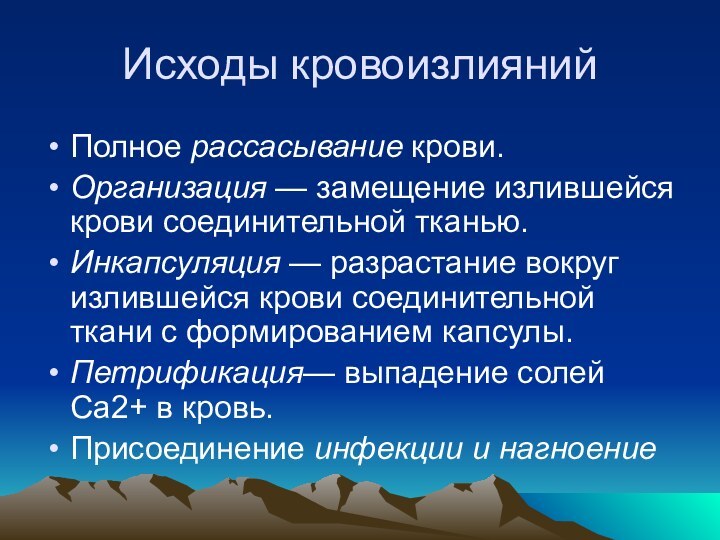 Исходы кровоизлиянийПолное рассасывание крови. Организация — замещение излившейся крови соединительной тканью. Инкапсуляция