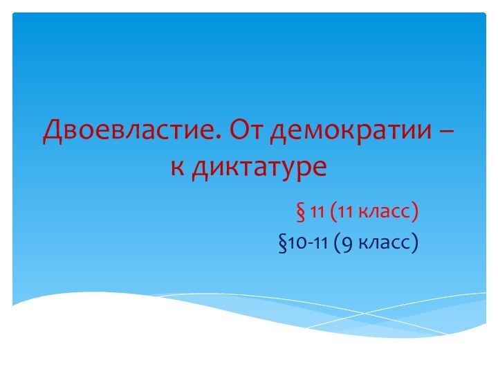 Двоевластие. От демократии – к диктатуре§ 11 (11 класс)§10-11 (9 класс)