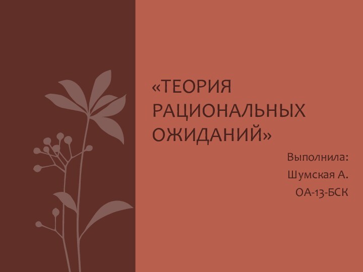 Выполнила:Шумская А.ОА-13-БСК«Теория рациональных ожиданий»