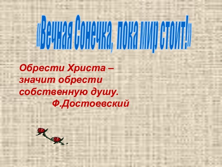 «Вечная Сонечка, пока мир стоит!» Обрести Христа – значит обрести собственную душу.