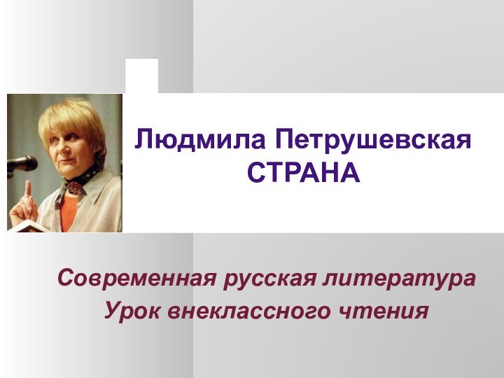 Людмила Петрушевская СТРАНАСовременная русская литератураУрок внеклассного чтения