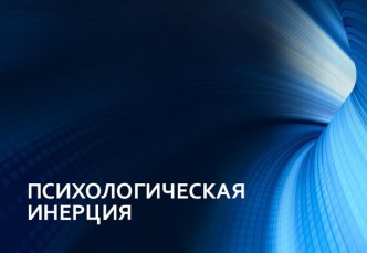 ПСИХОЛОГИЧЕСКАЯ ИНЕРЦИЯ