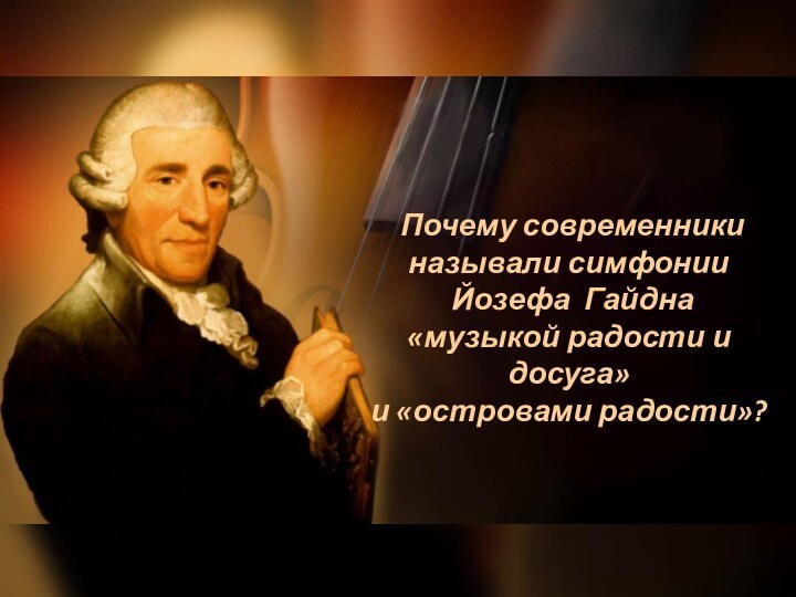 Почему современники называли симфонии Йозефа Гайдна «музыкой радости и досуга» и «островами радости»?