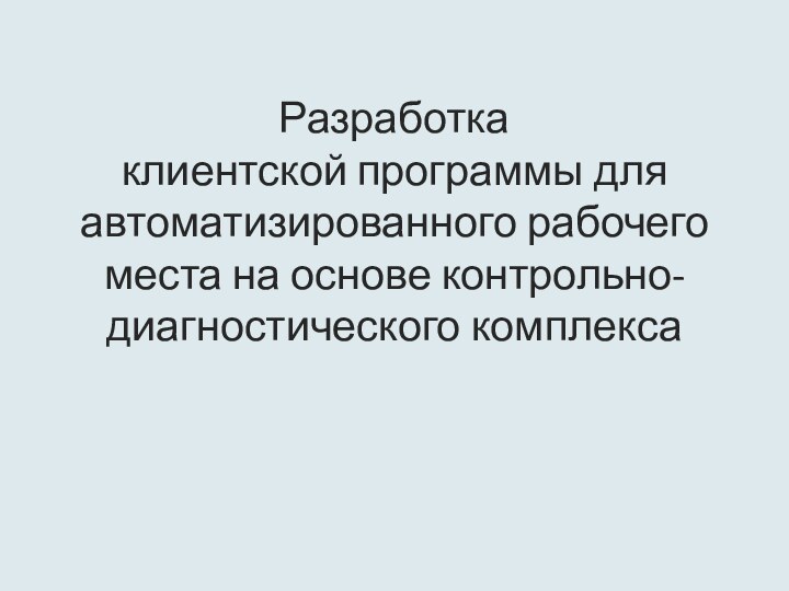 Разработка  клиентской программы для автоматизированного рабочего места на основе контрольно-диагностического комплекса