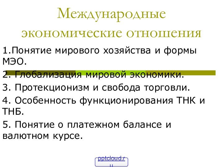 Международные экономические отношения1.Понятие мирового хозяйства и формы МЭО.2. Глобализация мировой экономики.3. Протекционизм